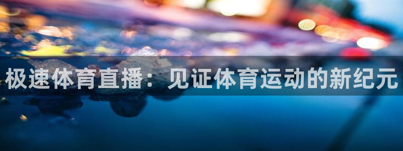 极速体育直播：见证体育运动的新纪元